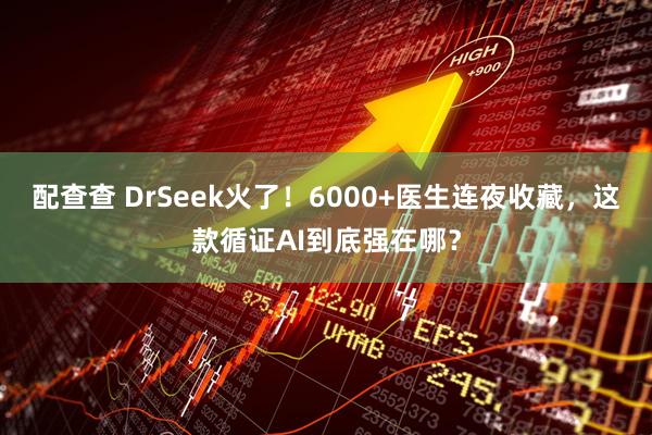 配查查 DrSeek火了!6000+医生连夜收藏,这款循证AI到底强在哪?